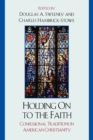 Image for Holding On to the Faith : Confessional Traditions and American Christianity