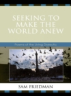 Image for Seeking to make the world anew: poems of the living dialectic
