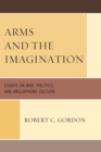 Image for Arms and the imagination: essays on war, politics, and Anglophone culture