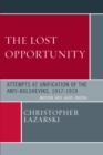 Image for The lost opportunity: attempts at unification of the anti-Bolsheviks, 1917-1919 : Moscow, Kiev, Jassy, Odessa
