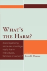 Image for What&#39;s the Harm? : Does Legalizing Same-Sex Marriage Really Harm Individuals, Families or Society?