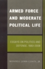 Image for Armed Force and Moderate Political Life : Essays on Politics and Defense, 1983-2008