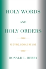 Image for Holy Words and Holy Orders : As Dying, Behold We Live