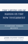 Image for The Laying on of Hands in the New Testament : Its Significance, Techniques, and Effects