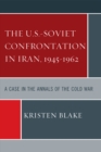 Image for The U.S.-Soviet confrontation in Iran, 1945-1962  : a case in the annals of the Cold War