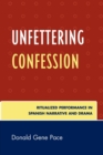 Image for Unfettering Confession : Ritualized Performance in Spanish Narrative and Drama