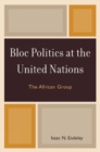 Image for Bloc Politics at the United Nations : The African Group