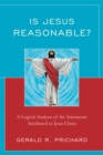 Image for Is Jesus Reasonable? : A Logical Analysis of the Statements Attributed to Jesus Christ