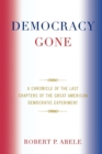 Image for Democracy gone: a chronicle of the last chapters of the great American democratic experiment