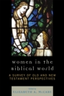 Image for Women in the biblical world: a survey of Old and New Testament perspectives