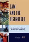 Image for Law and the disordered: an exploration in mental health, law, and politics