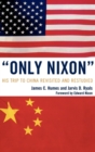 Image for Only Nixon: his trip to China revisited and restudied