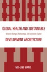 Image for Global Health and Sustainable Development Architecture : Inclusive Dialogue, Partnerships, and Community Capital