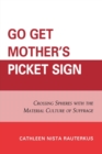 Image for Go get mother&#39;s picket sign: crossing spheres with the material culture of suffrage