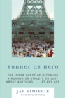 Image for Runner as Hero : The inner quest of becoming an athlete or just about anything...at any age