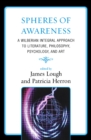 Image for Spheres of awareness: a Wilberian integral approach to literature, philosophy, psychology, and art
