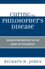 Image for Curing the Philosopher&#39;s Disease : Reinstating Mystery in the Heart of Philosophy