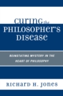 Image for Curing the philosopher&#39;s disease: reinstating mystery in the heart of philosophy