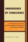 Image for Unburdened by conscience: a black people&#39;s collective account of America&#39;s ante-bellum South and the aftermath