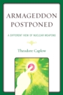 Image for Armageddon Postponed : A Different View of Nuclear Weapons