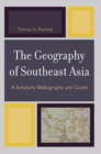 Image for The geography of Southeast Asia: a scholarly bibliography and guide