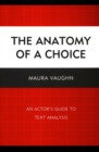 Image for The anatomy of a choice: an actor&#39;s guide to text analysis
