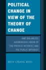 Image for Political Change in View of the Theory of Change and Balanced, Harmonious Union of The Private Interest and The Public Interest
