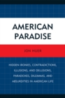 Image for American Paradise : Hidden Ironies, Contradictions, Illusions, and Delusions, Paradoxes, Dilemmas, and Absurdities in American Life
