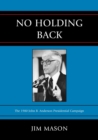 Image for No Holding Back : The 1980 John B. Anderson Presidential Campaign