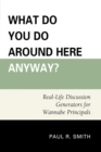 Image for What do you do around here anyway?: real-life discussion generators for wannabe principals
