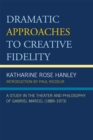 Image for Dramatic Approaches to Creative Fidelity : A Study in the Theater and Philosophy of Gabriel Marcel (1889-1973)