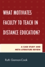 Image for What Motivates Faculty to Teach in Distance Education? : A Case Study and Meta-Literature Review