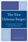 Image for The New Orleans Sniper : A Phenomenological Case Study of Constituting the Other
