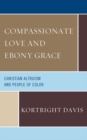 Image for Compassionate Love and Ebony Grace: Christian Altruism and People of Color