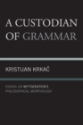 Image for A custodian of grammar: essays on Wittgenstein&#39;s philosophical morphology
