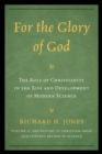 Image for For the Glory of God : The Role of Christianity in the Rise and Development of Modern Science, The History of Christian Ideas and Control Beliefs in Science