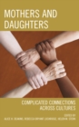 Image for Mothers and daughters: complicated connections across cultures