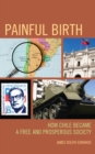Image for Painful Birth: How Chile Became a Free and Prosperous Society