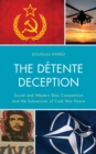 Image for The Detente Deception : Soviet and Western bloc Competition and the Subversion of Cold War Peace