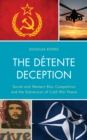Image for The detente deception: Soviet and Western Bloc competition and the subversion of cold war peace