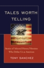 Image for Tales worth telling  : stories of selected heroes/heroines who define us as American