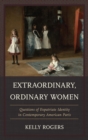 Image for Extraordinary, ordinary women: questions of expatriate identity in contemporary American Paris