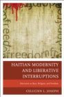 Image for Haitian modernity and liberative interruptions  : discourse on race, religion, and freedom