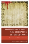 Image for Haitian modernity and liberative interruptions: discourse on race, religion, and freedom