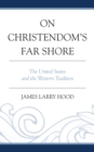Image for On Christendom&#39;s far shore  : the United States and the Western tradition