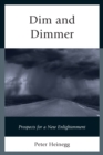 Image for Dim and Dimmer : Prospects for a New Enlightenment