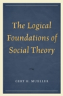 Image for The logical foundations of social theory: Gert H. Mueller ; preface and introduction by Joseph R. Pearce.