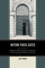 Image for Within these gates  : academic work, academic leadership, university life, and the presidency