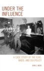 Image for Under the influence: a case study of the Elks, MADD, and DUI policy