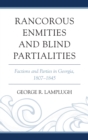 Image for Rancorous enmities and blind partialities: factions and parties in Georgia, 1807-1845